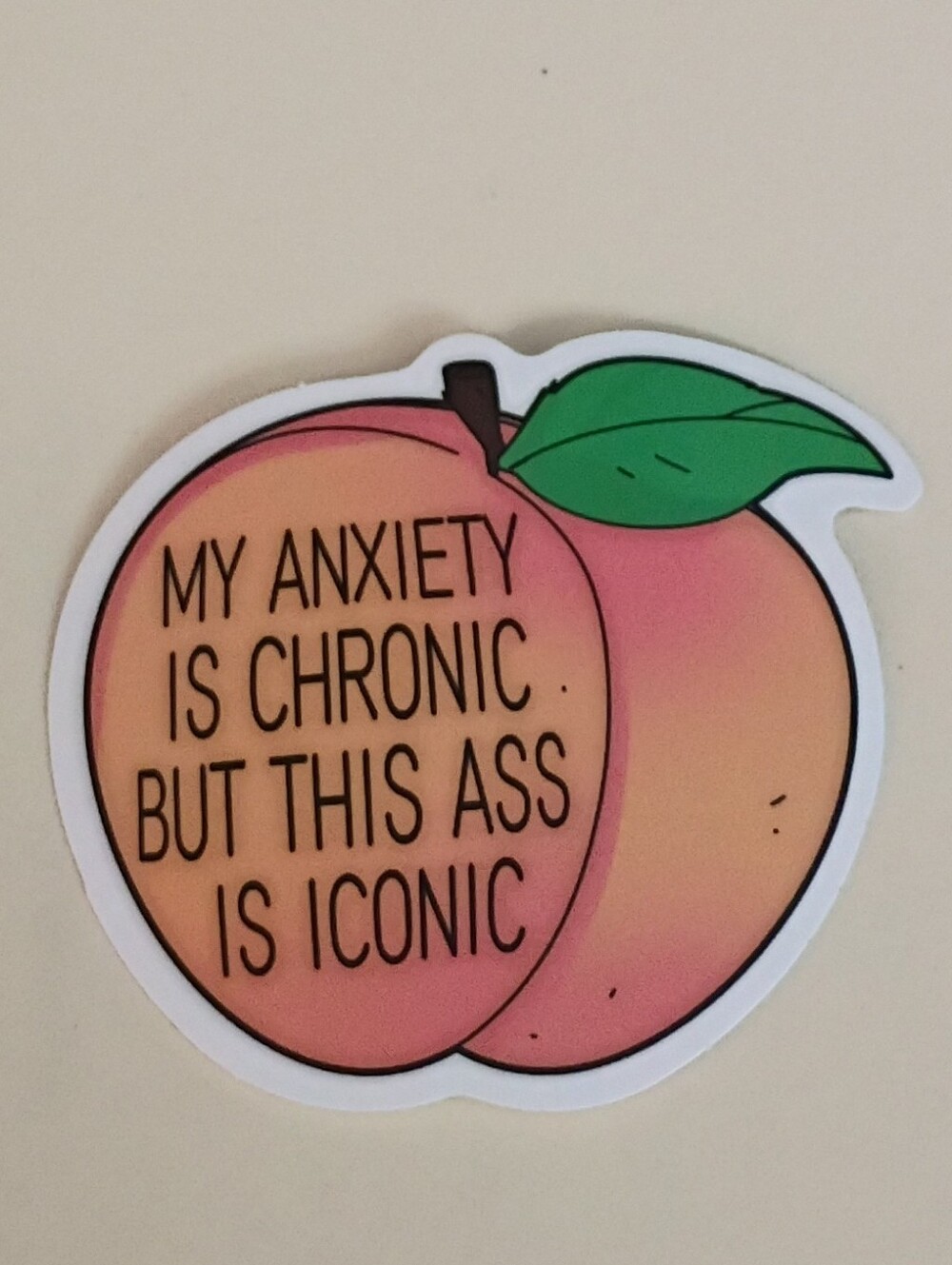 10/$10 Stickers Decal - Peach - My Anxiety Is Chronic But This Ass Is Iconic 2